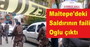 Maltepe'deki saldırının faili oğlu çıktı