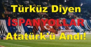 Türküz Diyen İspanyollar Atatürk'ü Andı!