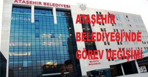 ATAŞEHİR BELEDİYESİ’NDE GÖREV DEĞİŞİMİ