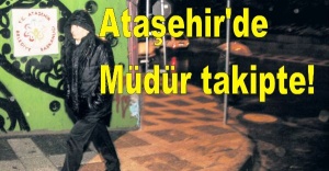 Ataşehir'de Müdür takipte!