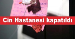 "Cin Hastanesi" kapatıldı