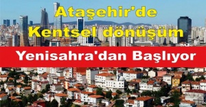 Ataşehir'de kentsel dönüşüm Yenisahra'dan Başlıyor