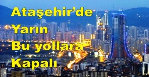 Ataşehir’de  bu yollara kapalı