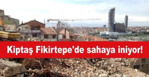 Kiptaş Fikirtepe'de sahaya iniyor!