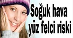 SOĞUK HAVALARDA YÜZ FELCİNE DİKKAT!