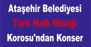 Ataşehir Belediyesi Türk Halk Müziği Korosu'ndan Konser