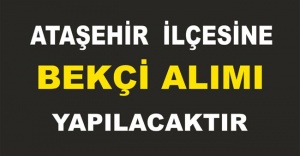 ATAŞEHİR İLÇESİNE BEKÇİ ALIMI YAPILACAKTIR