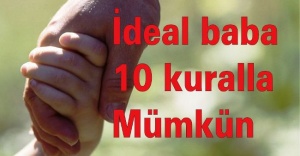 “İdeal baba” 10 kuralla mümkün!