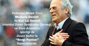 Mustafa Denizli ve kızı Lal Denizli Down Şefler'le beraber “Sevgi Pastası” yapacak