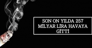 SON 10 YILDA 257 MİLYAR LİRA HAVAYA GİTTİ