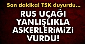 TSK: Rus savaş uçağı yanlışlıkla askerlerimizi vurdu