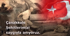 ÇANAKKALE ŞEHİTLERİMİZİ RAHMETLE ANIYORUZ