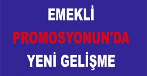 EMEKLİ PROMOSYONUN'DA YENİ GELİŞME