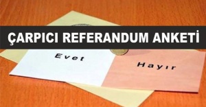 ÇARPICI REFERANDUM ANKETİ