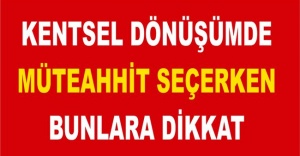 KENTSEL DÖNÜŞÜMDE MÜTEAHHİT SEÇERKEN BUNLARA DİKKAT