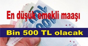 En düşük emekli maaşı bin 500 TL olacak