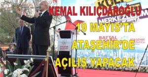 KEMAL KILIÇDAROĞLU 19 MAYIS’TA ATAŞEHİR’DE  AÇILIŞ YAPACAK