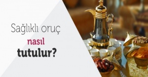 SAĞLIKLI ORUÇ İÇİN BU ÖNERİLERE DİKKAT