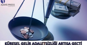 KÜRESEL GELİR ADALETSİZLİĞİ ARTIŞA GEÇTİ