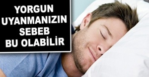 YORGUN UYANMANIZIN NEDENİ