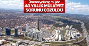 ÜMRANİYE'NİN 40 YILLIK MÜKİYET SORUNU ÇÖZÜLDÜ