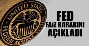 FED FAİZ KARARINI AÇIKLADI