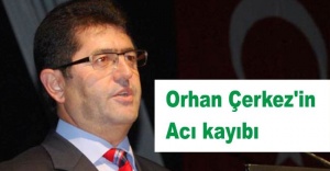 Orhan Çerkez'in acı kaybı