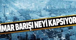 Açıklanan İmar barışı neyi kapsıyor!