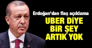 Cumhurbaşkanı Erdoğan: Artık UBER işi bitti!