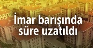 İMAR BARIŞINDA SÜRE UZATILDI