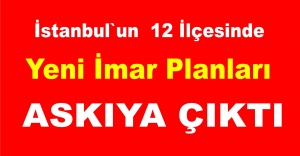 İstanbul`un 12 ilçesinde Yeni İmar Planları askıya çıktı.