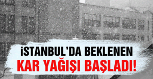 İSTANBUL'DA KAR YAĞIŞI BAŞLADI