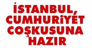 İSTANBUL, CUMHURİYET COŞKUSUNA HAZIR