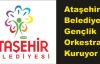 Ataşehir Belediyesi Gençlik Orkestrası Kuruluyor