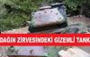 DAĞIN ZİRVESİNDE GİZEMLİ TANK