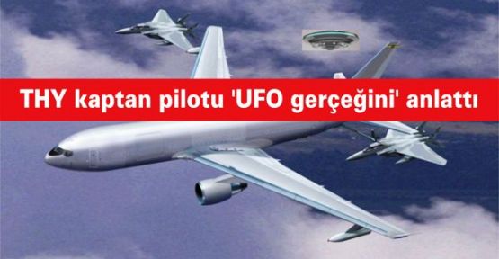 THY kaptan pilotu 'UFO gerçeğini' anlattı