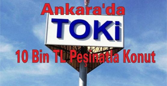 TOKİ'den Ankara'da 10 Bin TL Peşinatla Konut
