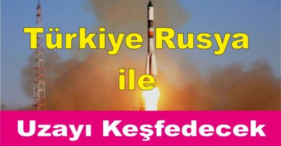 Türkiye, Rusya ile uzayı keşfedecek