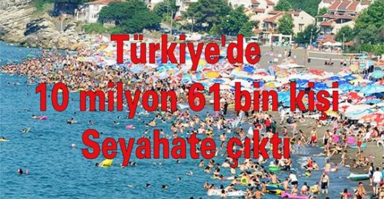 Türkiye'de 10 milyon 61 bin kişi seyahate çıktı