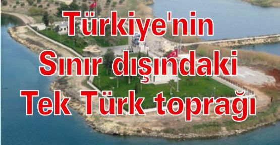 Türkiye'nin Sınır dışındaki tek Türk toprağı