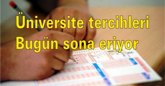 Üniversite tercihleri bugün sona eriyor