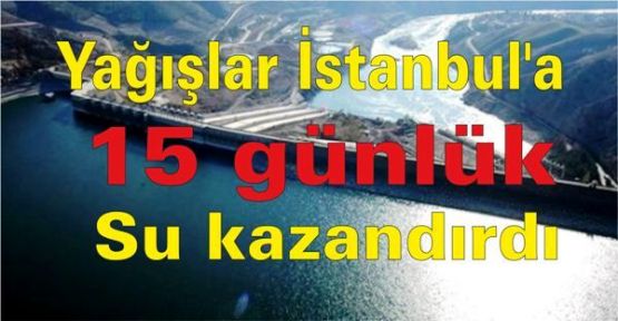 “Yağışlar İstanbul'a 15 günlük su kazandırdı“ 