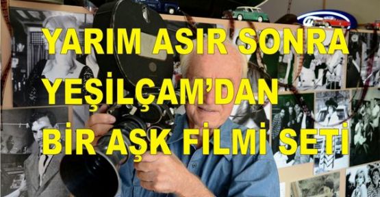 YARIM ASIR SONRA YEŞİLÇAM’DAN BİR AŞK FİLMİ SETİ