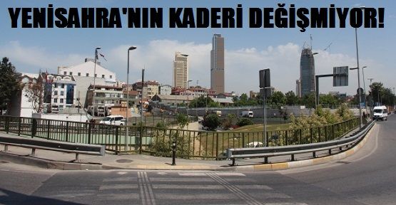  YENİSAHRA’NIN KADERİ YİNE DEĞİŞMEDİ