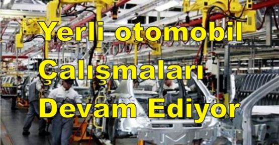 Yerli otomobil Çalışmaları Devam Ediyor