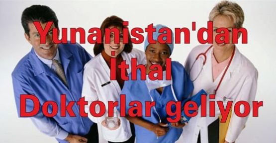 Yunanistan'dan İthal doktorlar geliyor