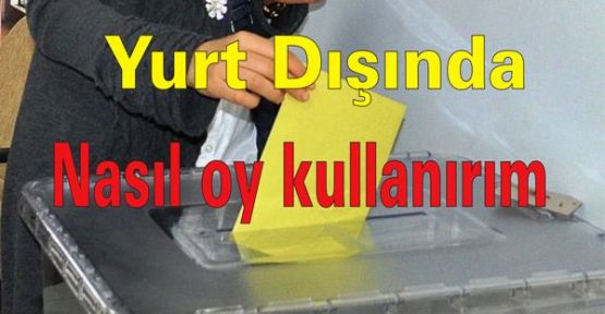 Yurtdışında yaşayan Türkler nasıl oy kullanacak