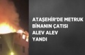 Ataşehir’de metruk binanın çatısı yandı