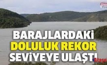 BARAJLARDAKİ DOLULUK REKOR SEVİYELERE ULAŞTI