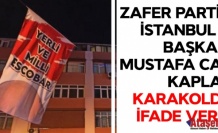 Zafer Partisi İstanbul İl Başkanı ifade verdi